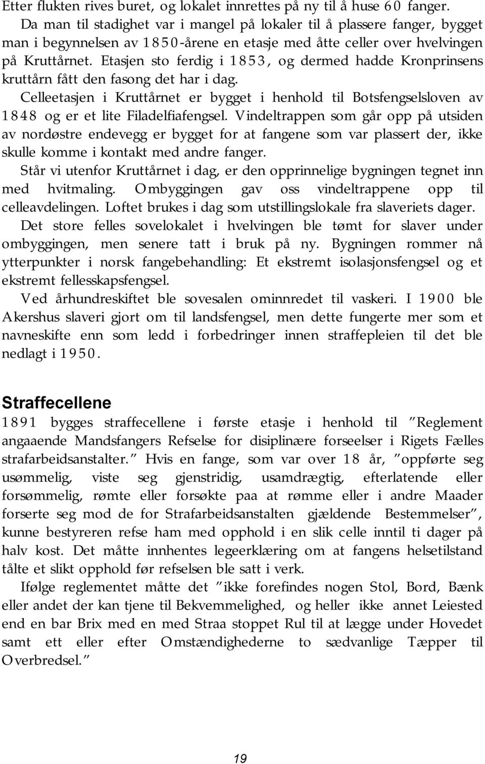 Etasjen sto ferdig i 1853, og dermed hadde Kronprinsens kruttårn fått den fasong det har i dag.