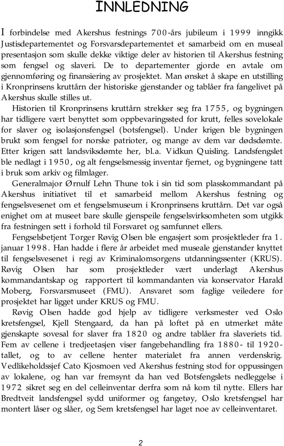 Man ønsket å skape en utstilling i Kronprinsens kruttårn der historiske gjenstander og tablåer fra fangelivet på Akershus skulle stilles ut.