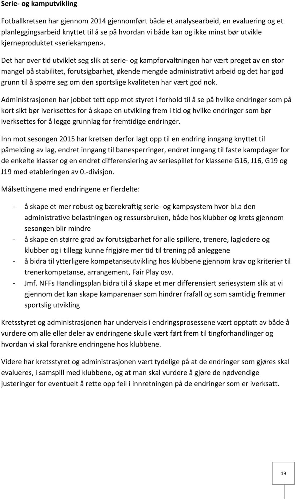 Det har over tid utviklet seg slik at serie- og kampforvaltningen har vært preget av en stor mangel på stabilitet, forutsigbarhet, økende mengde administrativt arbeid og det har god grunn til å