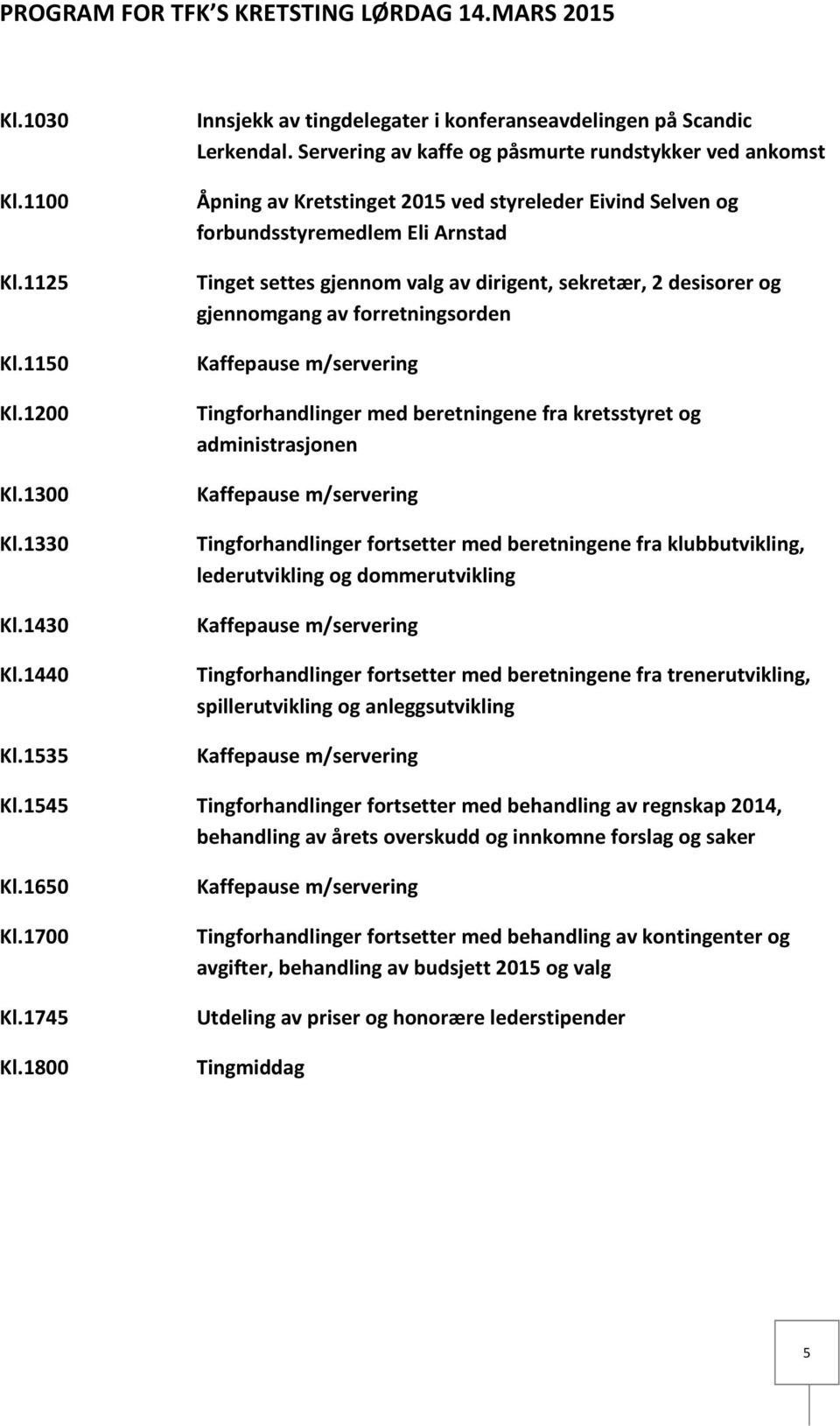 desisorer og gjennomgang av forretningsorden Kaffepause m/servering Tingforhandlinger med beretningene fra kretsstyret og administrasjonen Kaffepause m/servering Tingforhandlinger fortsetter med