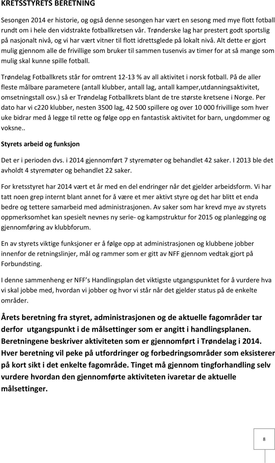 Alt dette er gjort mulig gjennom alle de frivillige som bruker til sammen tusenvis av timer for at så mange som mulig skal kunne spille fotball.