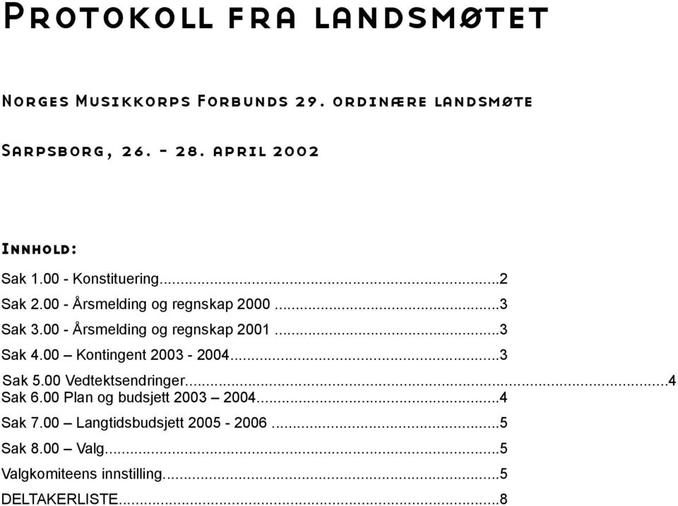 00 - Årsmelding og regnskap 2001...3 Sak 4.00 Kontingent 2003-2004...3 Sak 5.00 Vedtektsendringer...4 Sak 6.