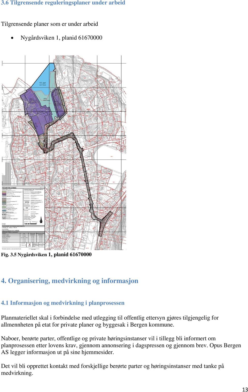 1 Informasjon og medvirkning i planprosessen Planmateriellet skal i forbindelse med utlegging til offentlig ettersyn gjøres tilgjengelig for allmennheten på etat for private planer og