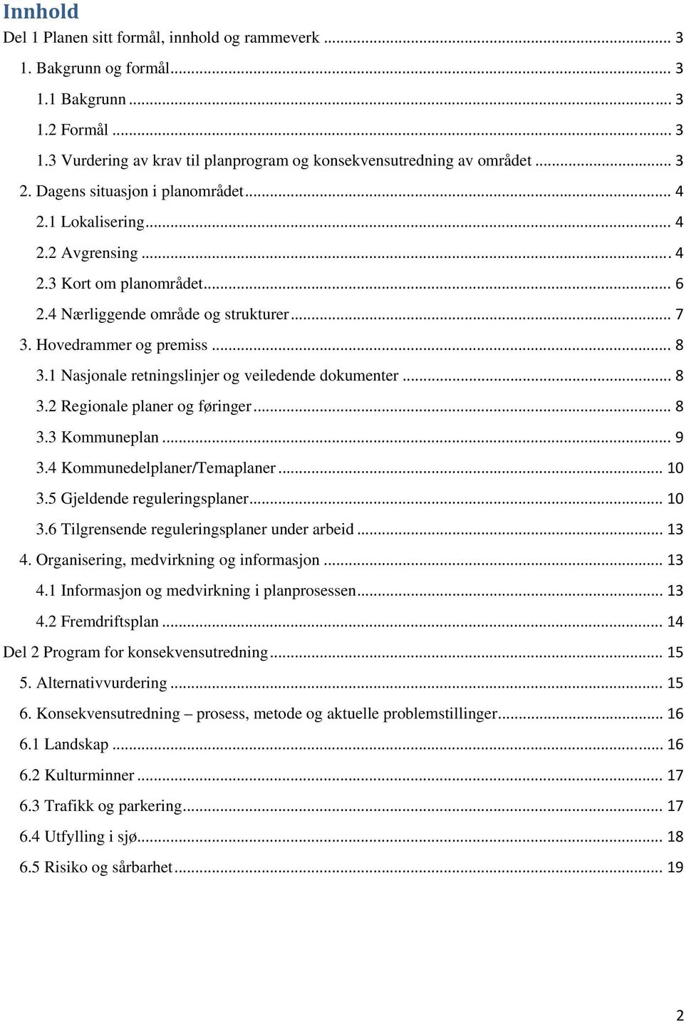 1 Nasjonale retningslinjer og veiledende dokumenter... 8 3.2 Regionale planer og føringer... 8 3.3 Kommuneplan... 9 3.4 Kommunedelplaner/Temaplaner... 10 3.