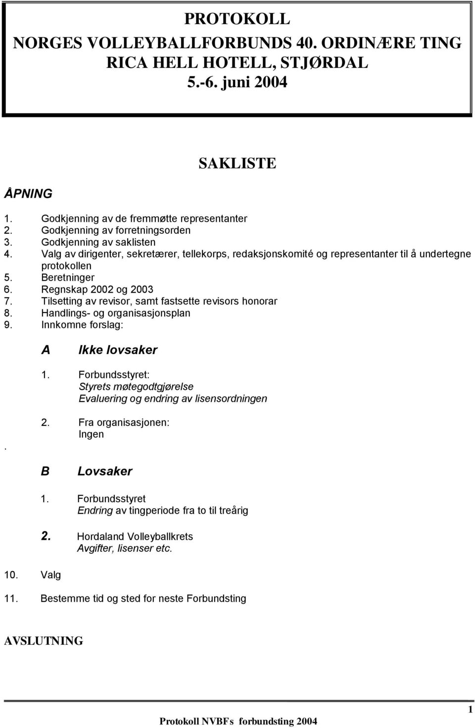 Tilsetting av revisor, samt fastsette revisors honorar 8. Handlings- og organisasjonsplan 9. Innkomne forslag: A Ikke lovsaker 1.