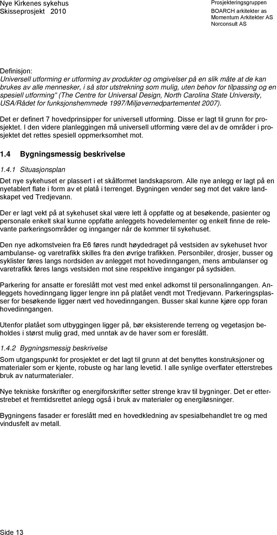 Det er definert 7 hovedprinsipper for universell utforming. Disse er lagt til grunn for prosjektet.