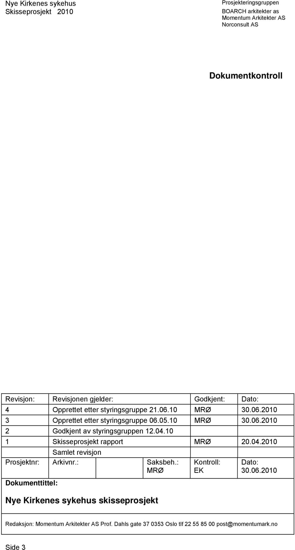 10 1 Skisseprosjekt rapport MRØ 20.04.2010 Samlet revisjon Prosjektnr: Arkivnr.: Saksbeh.