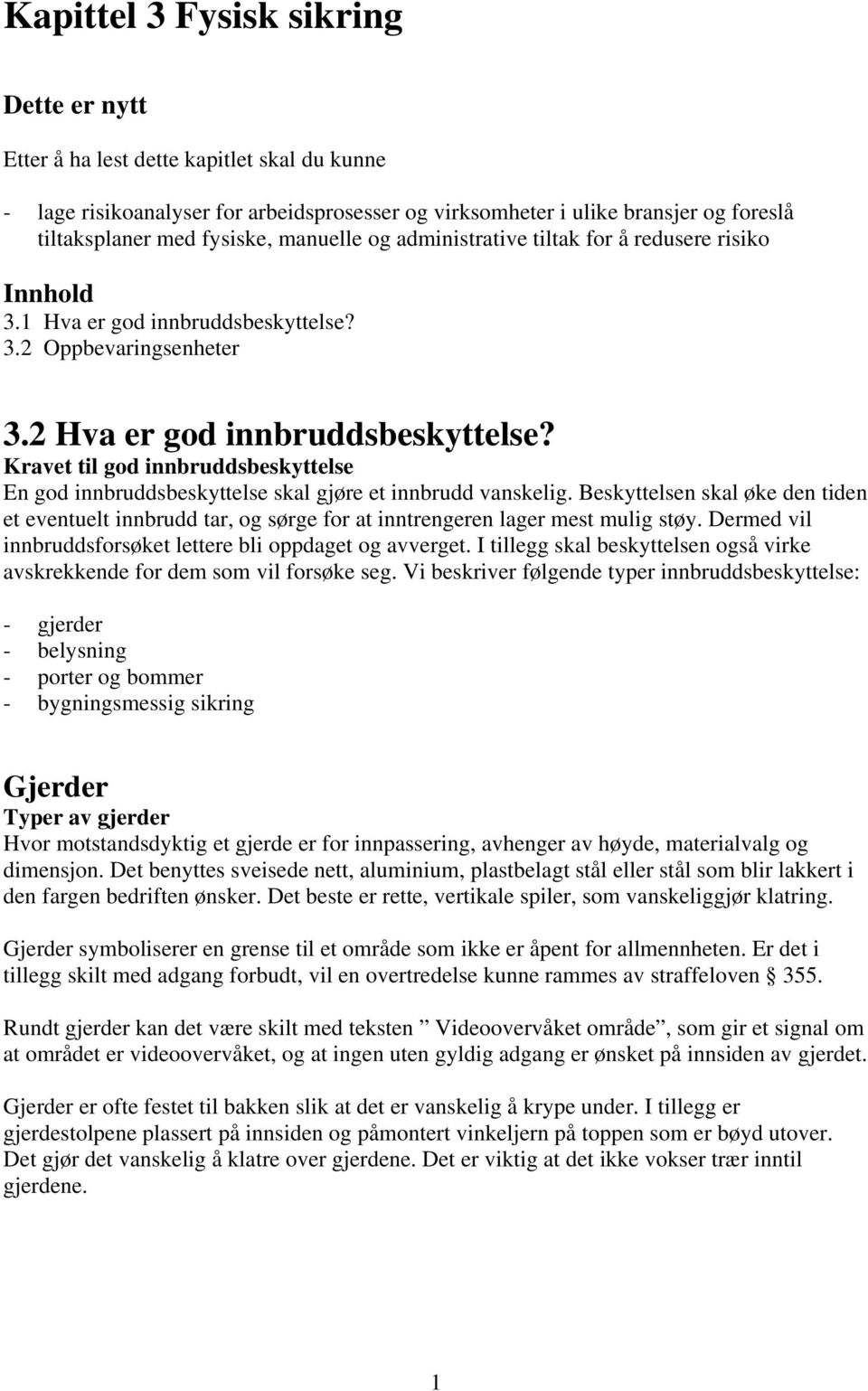 Kravet til god innbruddsbeskyttelse En god innbruddsbeskyttelse skal gjøre et innbrudd vanskelig.