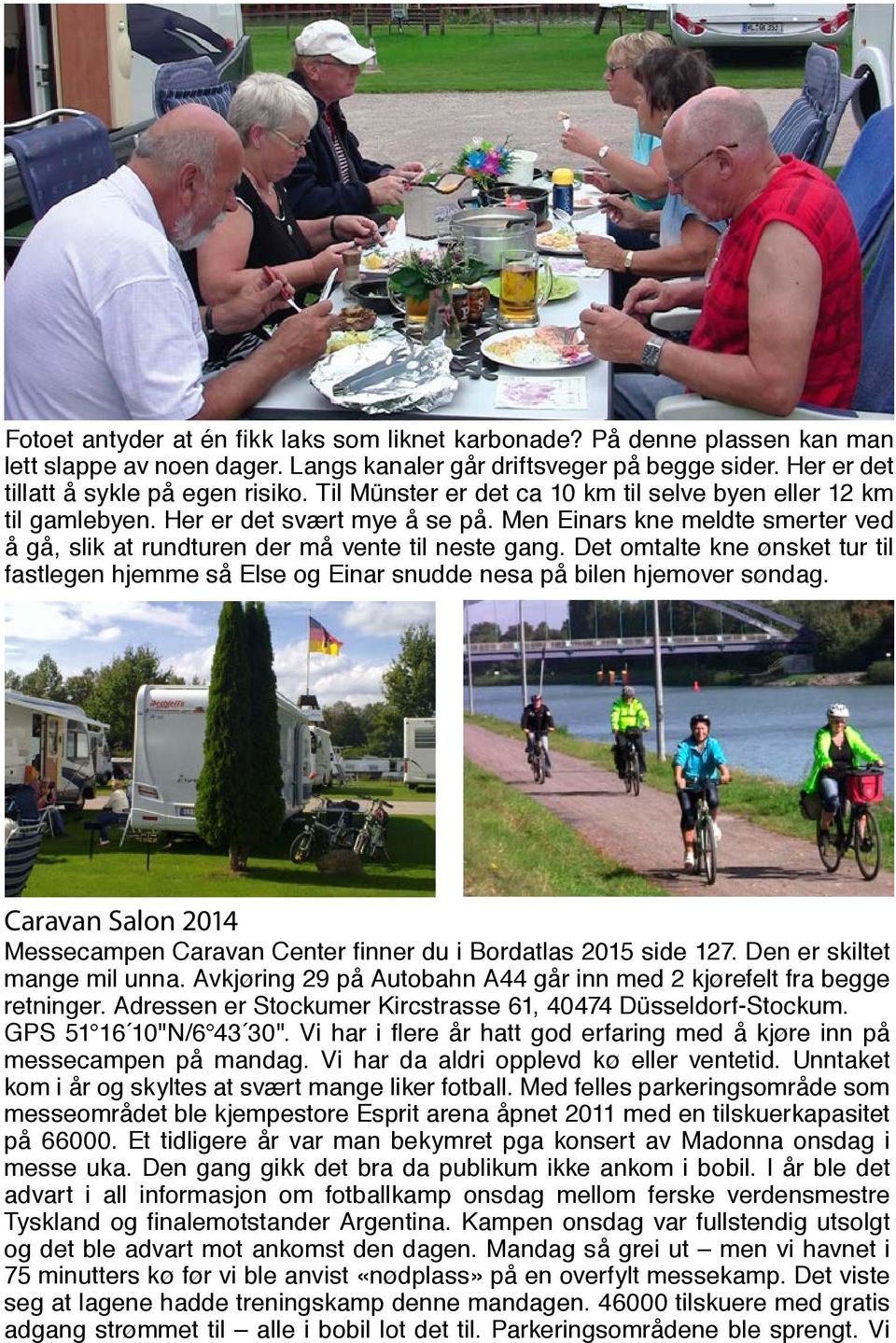 Det omtalte kne ønsket tur til fastlegen hjemme så Else og Einar snudde nesa på bilen hjemover søndag. Caravan Salon 2014 Messecampen Caravan Center finner du i Bordatlas 2015 side 127.