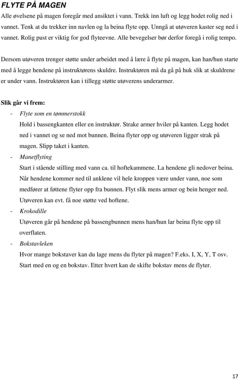 Dersom utøveren trenger støtte under arbeidet med å lære å flyte på magen, kan han/hun starte med å legge hendene på instruktørens skuldre.