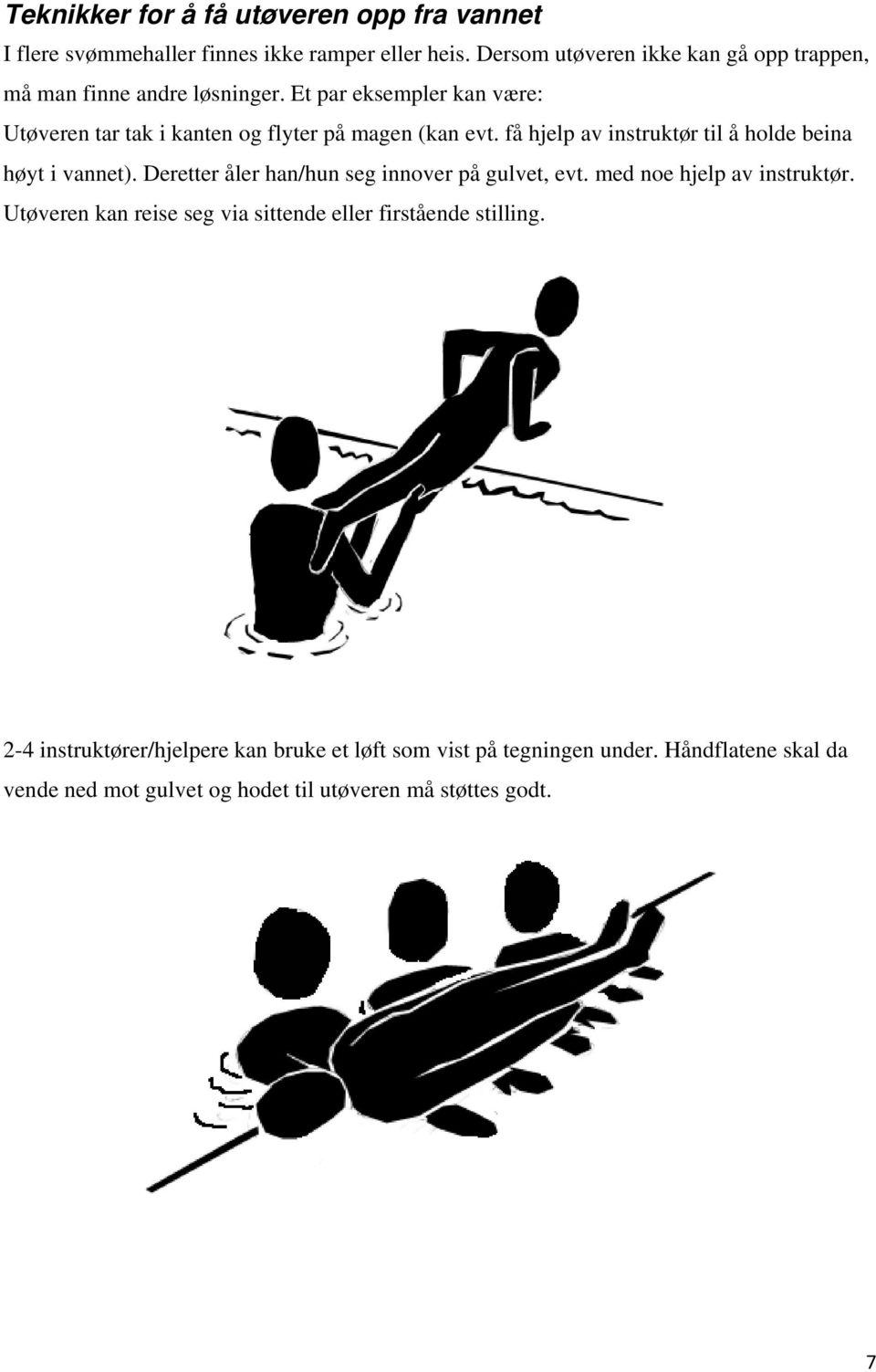 Et par eksempler kan være: Utøveren tar tak i kanten og flyter på magen (kan evt. få hjelp av instruktør til å holde beina høyt i vannet).