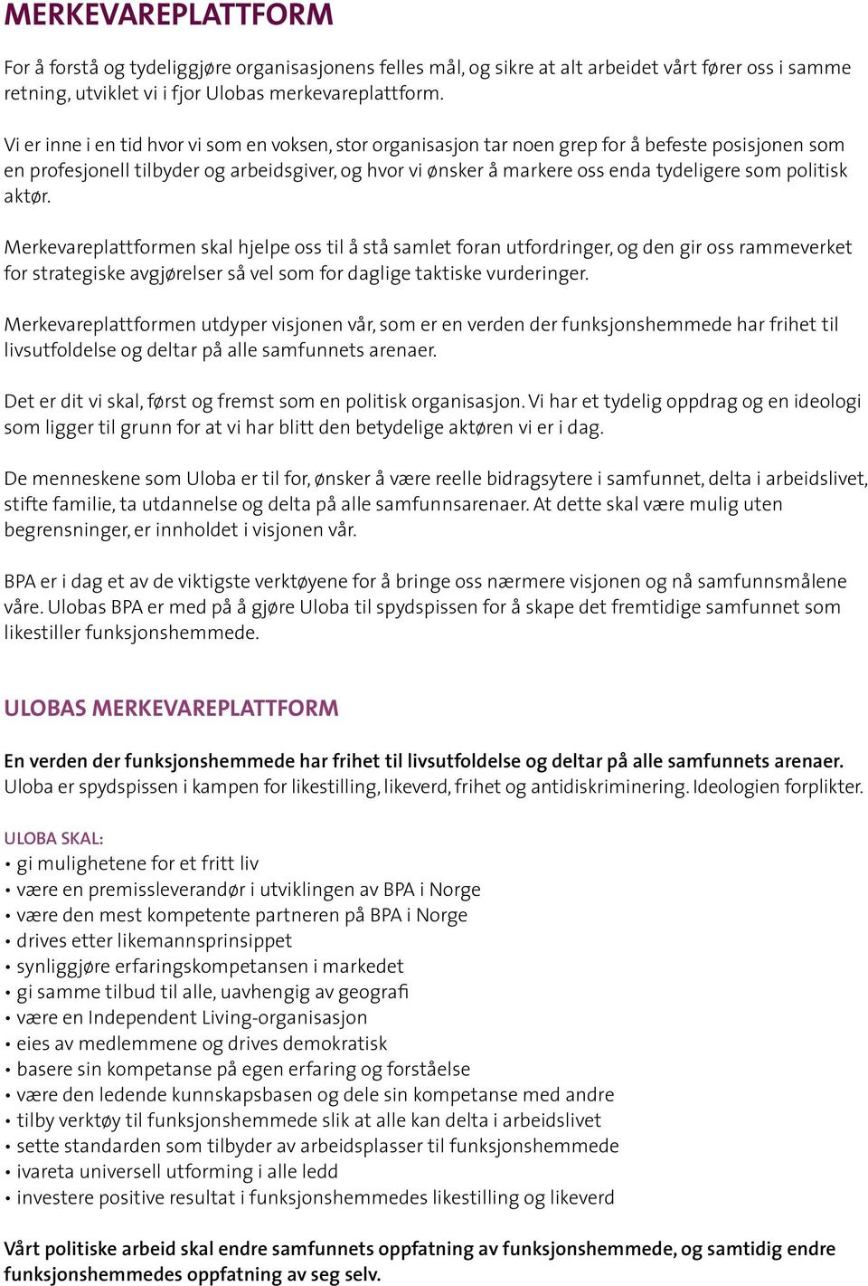 politisk aktør. Merkevareplattformen skal hjelpe oss til å stå samlet foran utfordringer, og den gir oss rammeverket for strategiske avgjørelser så vel som for daglige taktiske vurderinger.