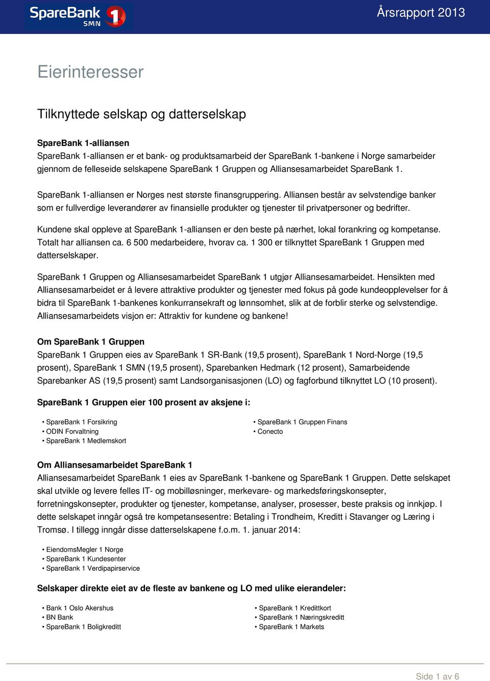 Alliansen består av selvstendige banker som er fullverdige leverandører av finansielle produkter og tjenester til privatpersoner og bedrifter.