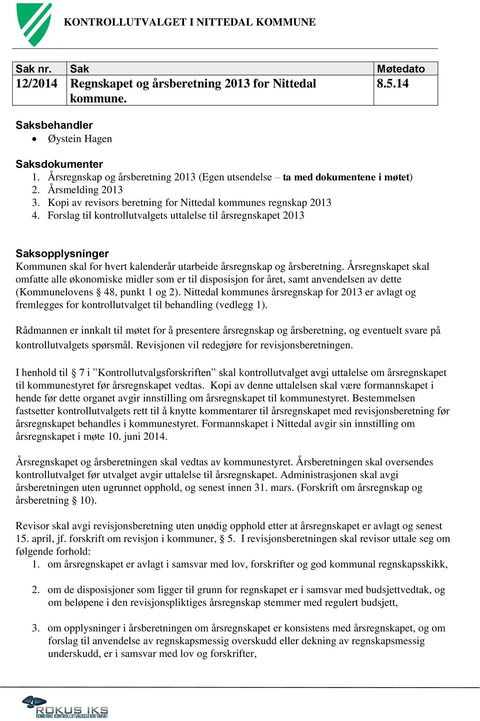 Forslag til kontrollutvalgets uttalelse til årsregnskapet 2013 Saksopplysninger Kommunen skal for hvert kalenderår utarbeide årsregnskap og årsberetning.