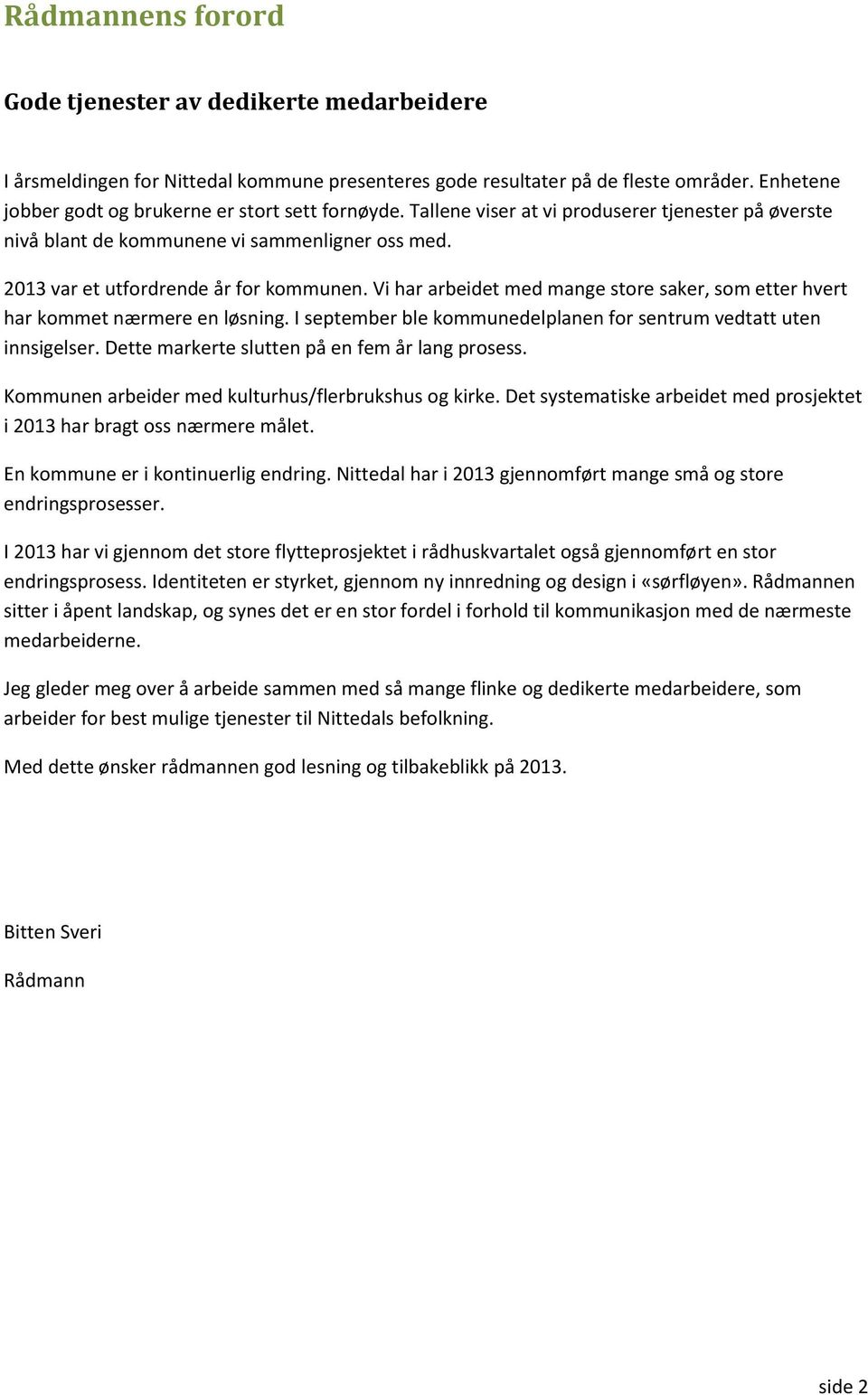 Vi har arbeidet med mange store saker, som etter hvert har kommet nærmere en løsning. I september ble kommunedelplanen for sentrum vedtatt uten innsigelser.