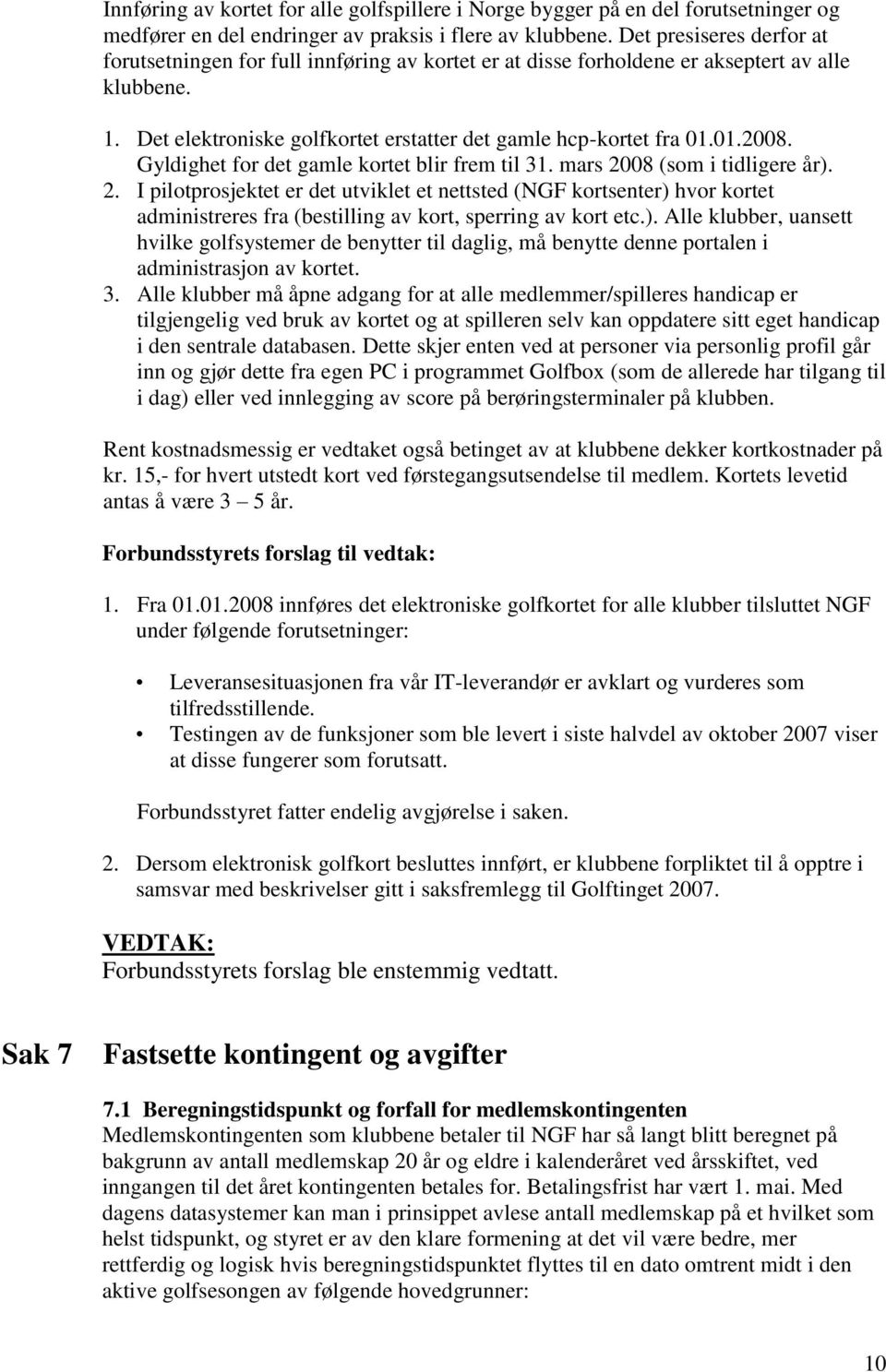 Gyldighet for det gamle kortet blir frem til 31. mars 2008 (som i tidligere år). 2. I pilotprosjektet er det utviklet et nettsted (NGF kortsenter) hvor kortet administreres fra (bestilling av kort, sperring av kort etc.