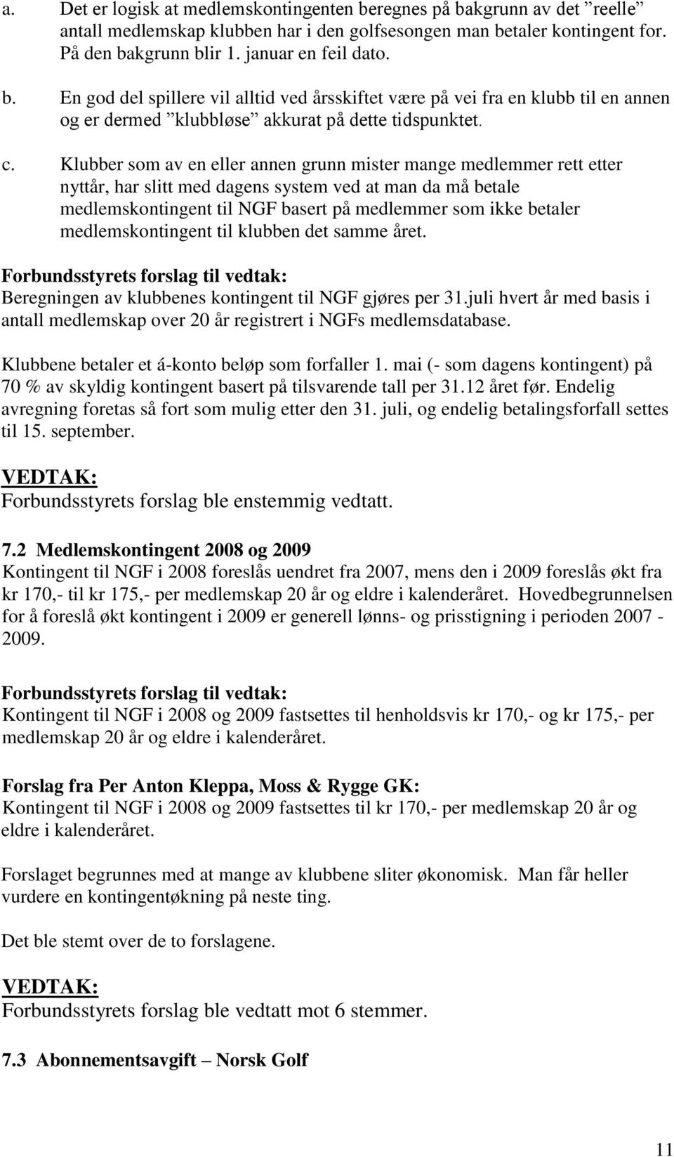 medlemskontingent til klubben det samme året. Beregningen av klubbenes kontingent til NGF gjøres per 31.juli hvert år med basis i antall medlemskap over 20 år registrert i NGFs medlemsdatabase.