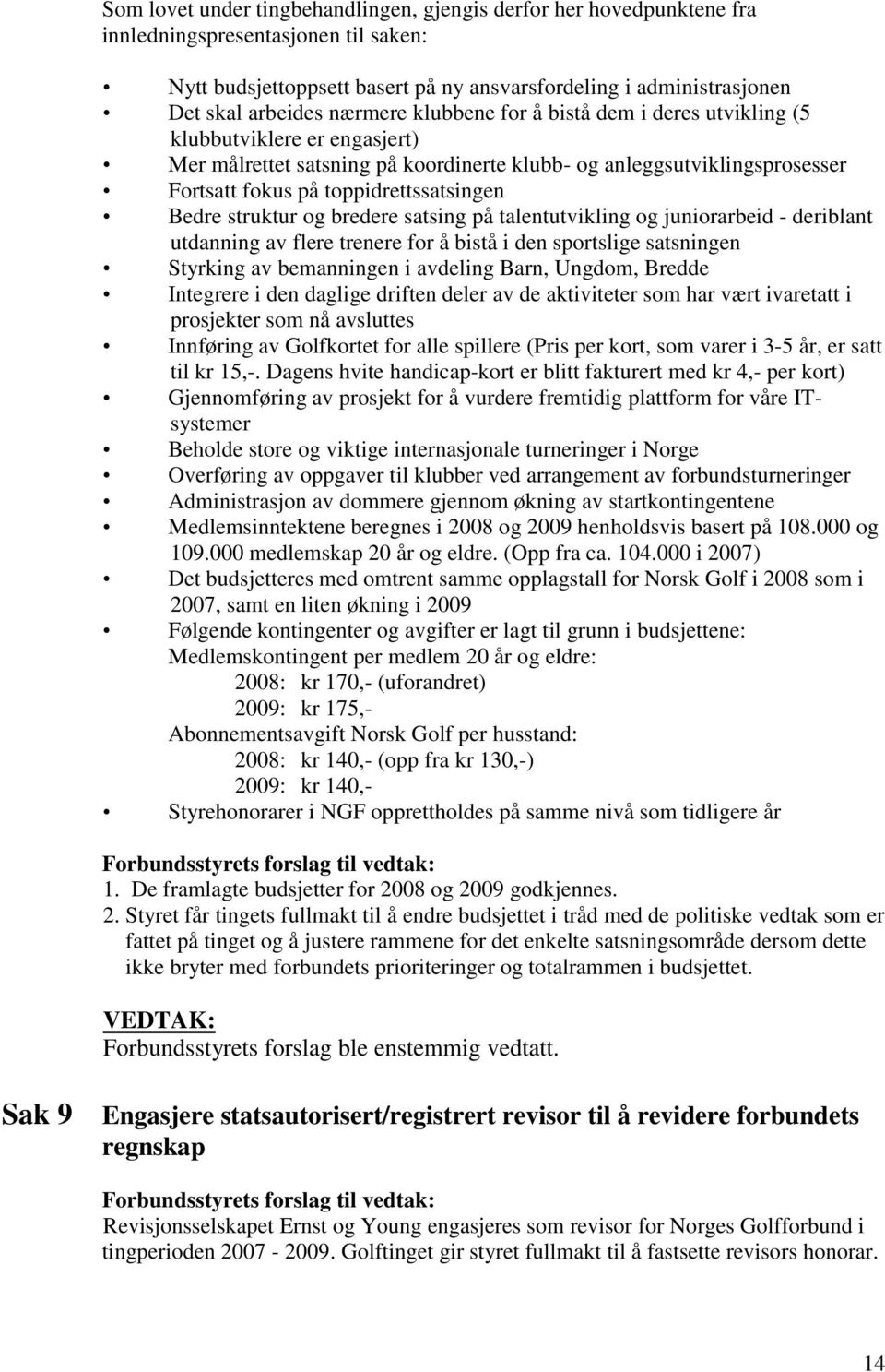 Bedre struktur og bredere satsing på talentutvikling og juniorarbeid - deriblant utdanning av flere trenere for å bistå i den sportslige satsningen Styrking av bemanningen i avdeling Barn, Ungdom,