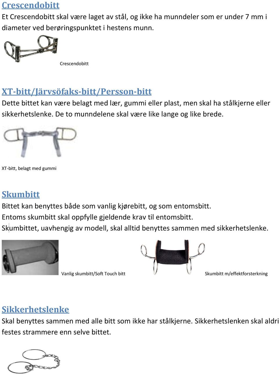 De to munndelene skal være like lange og like brede. XT-bitt, belagt med gummi Skumbitt Bittet kan benyttes både som vanlig kjørebitt, og som entomsbitt.