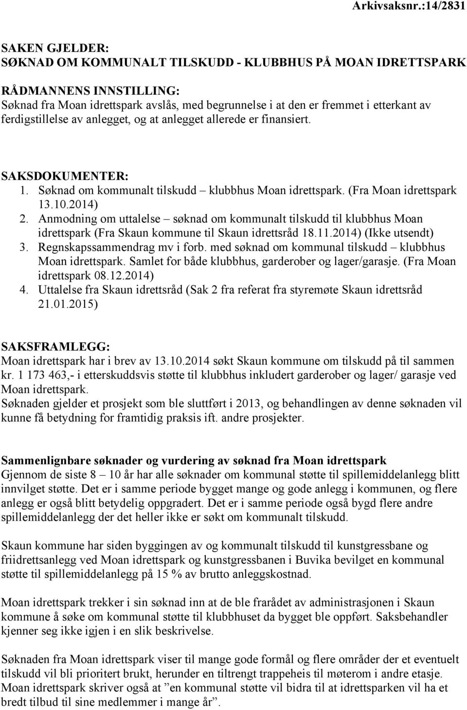 ferdigstillelse av anlegget, og at anlegget allerede er finansiert. SAKSDOKUMENTER: 1. Søknad om kommunalt tilskudd klubbhus Moan idrettspark. (Fra Moan idrettspark 13.10.2014) 2.