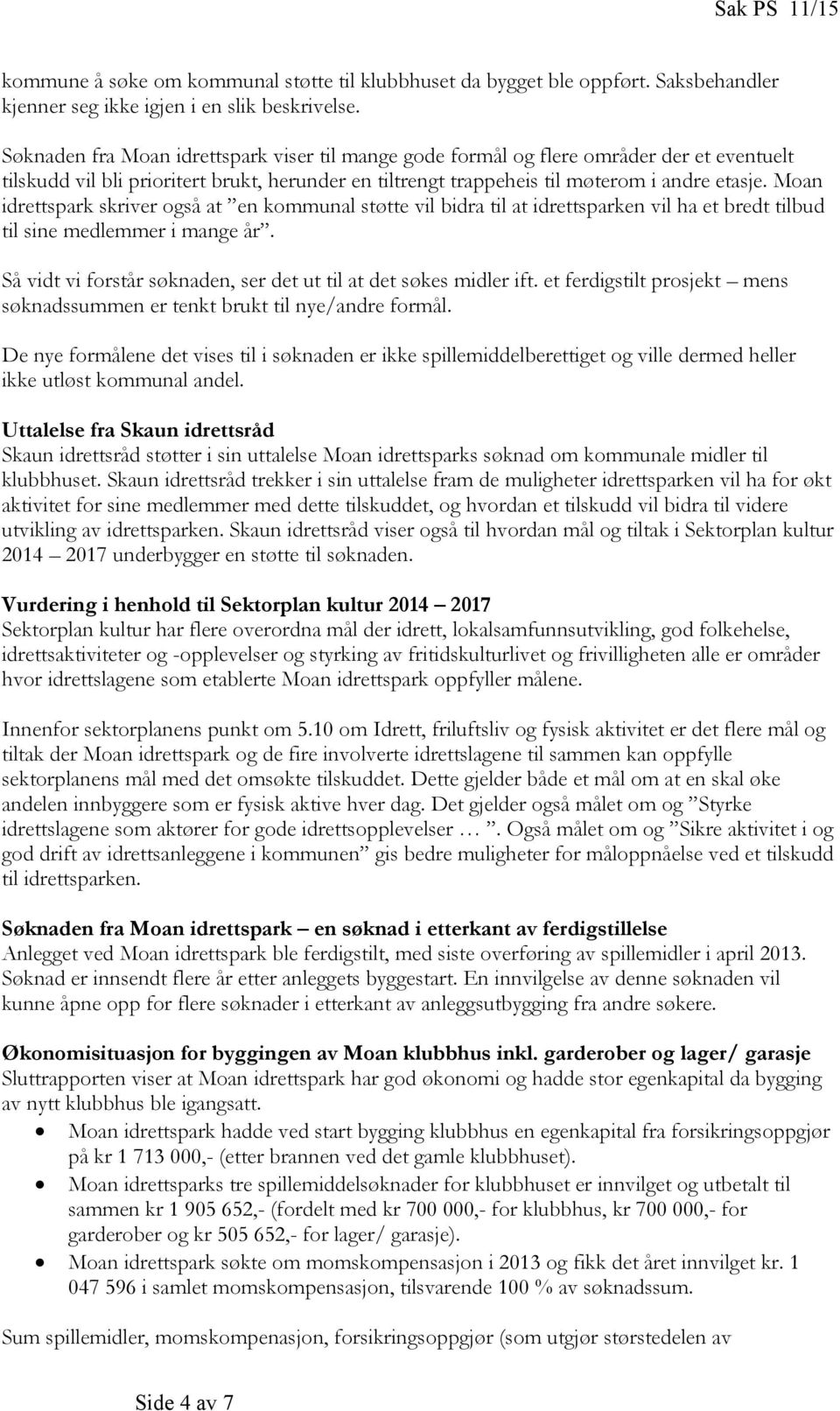 Moan idrettspark skriver også at en kommunal støtte vil bidra til at idrettsparken vil ha et bredt tilbud til sine medlemmer i mange år.