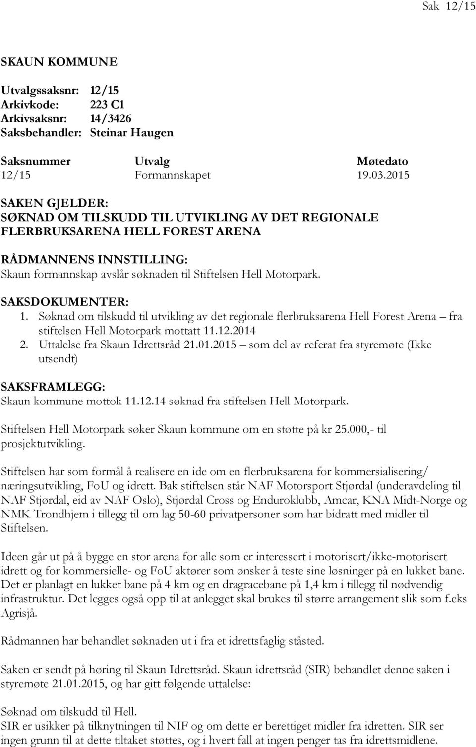 SAKSDOKUMENTER: 1. Søknad om tilskudd til utvikling av det regionale flerbruksarena Hell Forest Arena fra stiftelsen Hell Motorpark mottatt 11.12.2014