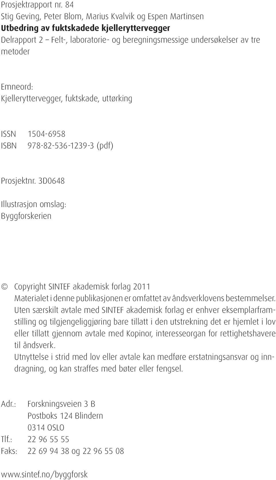 Kjelleryttervegger, fuktskade, uttørking ISSN 1504-6958 ISBN 978-82-536-1239-3 (pdf) Prosjektnr.