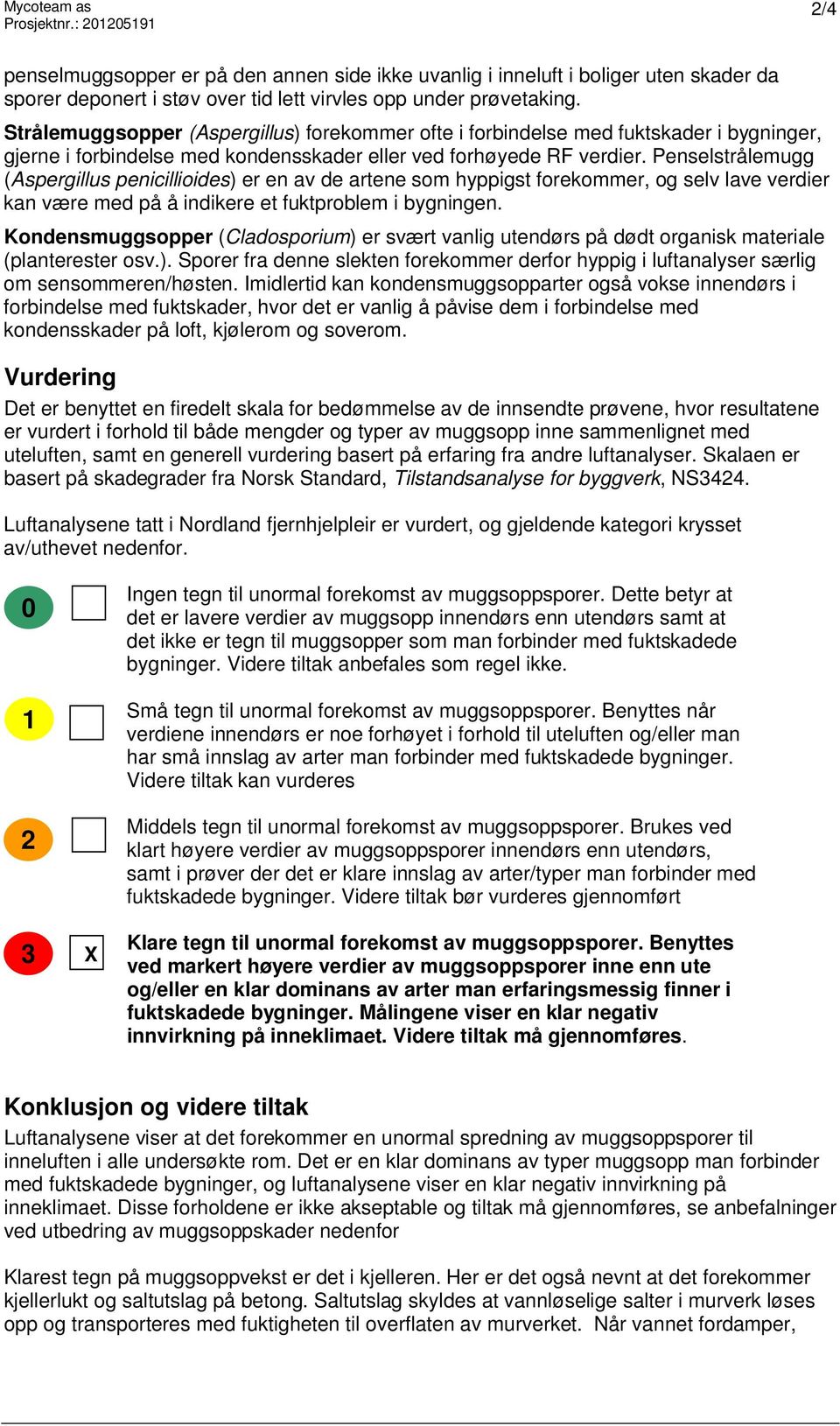 Penselstrålemugg (Aspergillus penicillioides) er en av de artene som hyppigst forekommer, og selv lave verdier kan være med på å indikere et fuktproblem i bygningen.