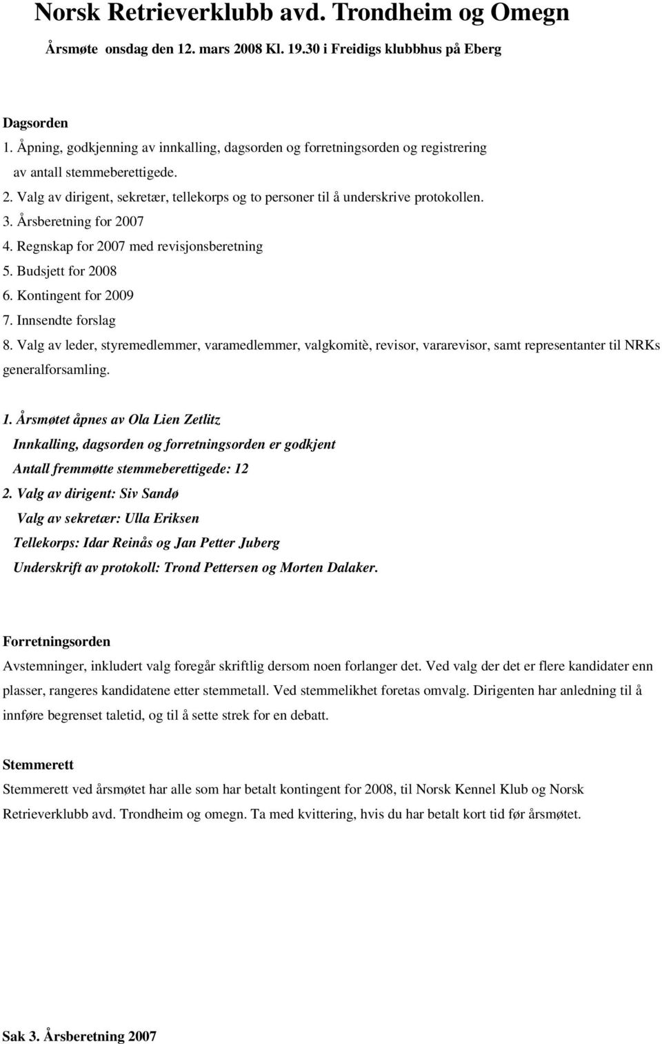 Årsberetning for 2007 4. Regnskap for 2007 med revisjonsberetning 5. Budsjett for 2008 6. Kontingent for 2009 7. Innsendte forslag 8.