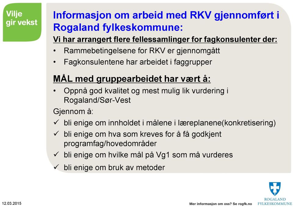 kvalitet og mest mulig lik vurdering i Rogaland/Sør-Vest Gjennom å: bli enige om innholdet i målene i læreplanene(konkretisering) bli