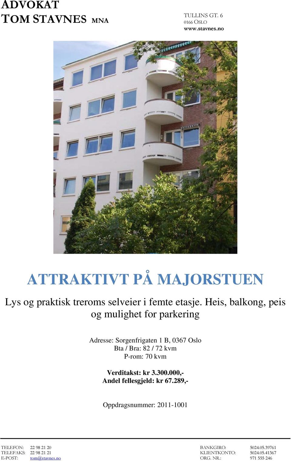 Heis, balkong, peis og mulighet for parkering Adresse: Sorgenfrigaten 1 B, 0367 Oslo Bta / Bra: 82 / 72 kvm P-rom: 70