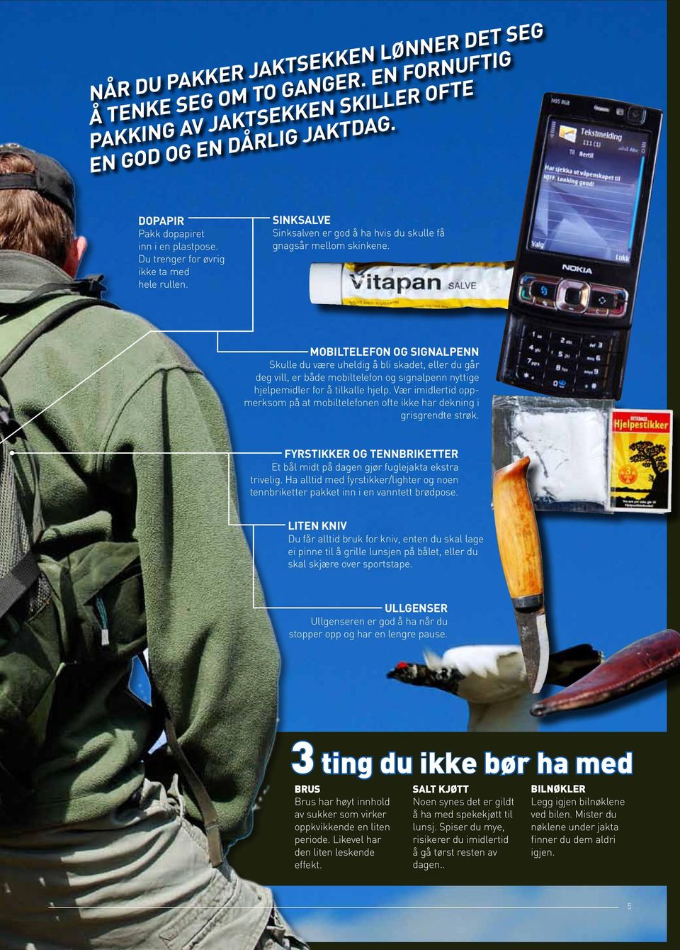 Mobiltelefon og signalpenn Skulle du være uheldig å bli skadet, eller du går deg vill, er både mobiltelefon og signalpenn nyttige hjelpemidler for å tilkalle hjelp.