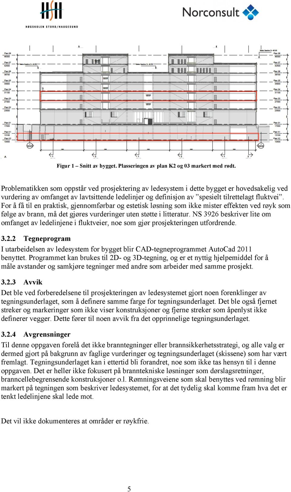 For å få til en praktisk, gjennomførbar og estetisk løsning som ikke mister effekten ved røyk som følge av brann, må det gjøres vurderinger uten støtte i litteratur.