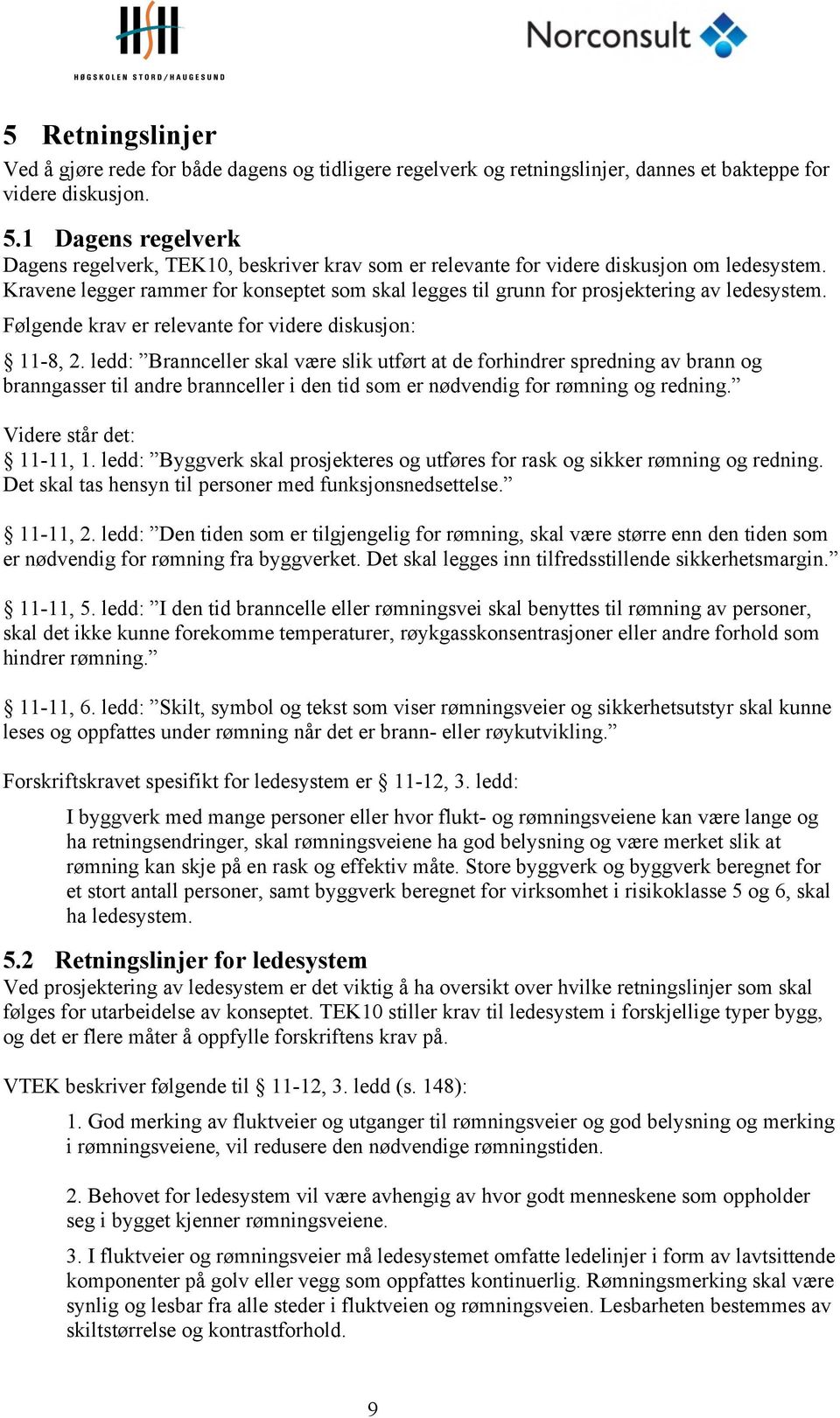 Kravene legger rammer for konseptet som skal legges til grunn for prosjektering av ledesystem. Følgende krav er relevante for videre diskusjon: 11-8, 2.