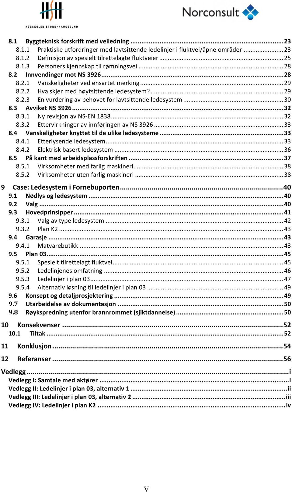 .. 30 8.3 Avviket NS 3926... 32 8.3.1 Ny revisjon av NS- EN 1838... 32 8.3.2 Ettervirkninger av innføringen av NS 3926... 33 8.4 Vanskeligheter knyttet til de ulike ledesysteme... 33 8.4.1 Etterlysende ledesystem.