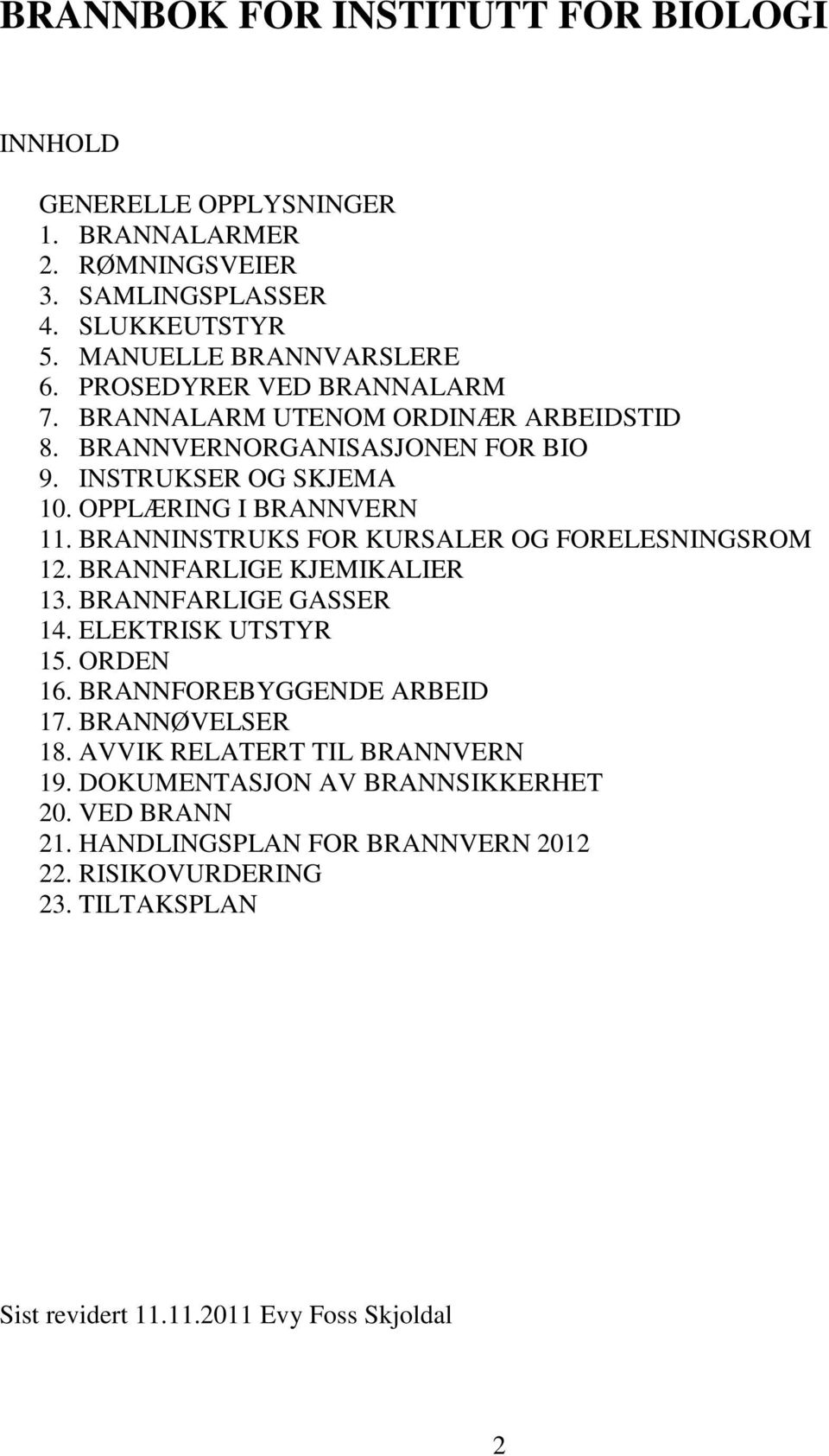 BRANNINSTRUKS FOR KURSALER OG FORELESNINGSROM 12. BRANNFARLIGE KJEMIKALIER 13. BRANNFARLIGE GASSER 14. ELEKTRISK UTSTYR 15. ORDEN 16. BRANNFOREBYGGENDE ARBEID 17.