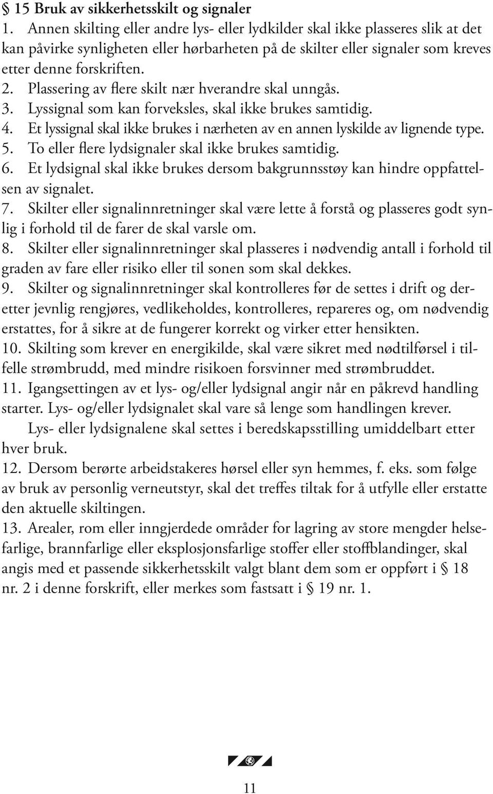 Plassering av flere skilt nær hverandre skal unngås. 3. Lyssignal som kan forveksles, skal ikke brukes samtidig. 4. Et lyssignal skal ikke brukes i nærheten av en annen lyskilde av lignende type. 5.