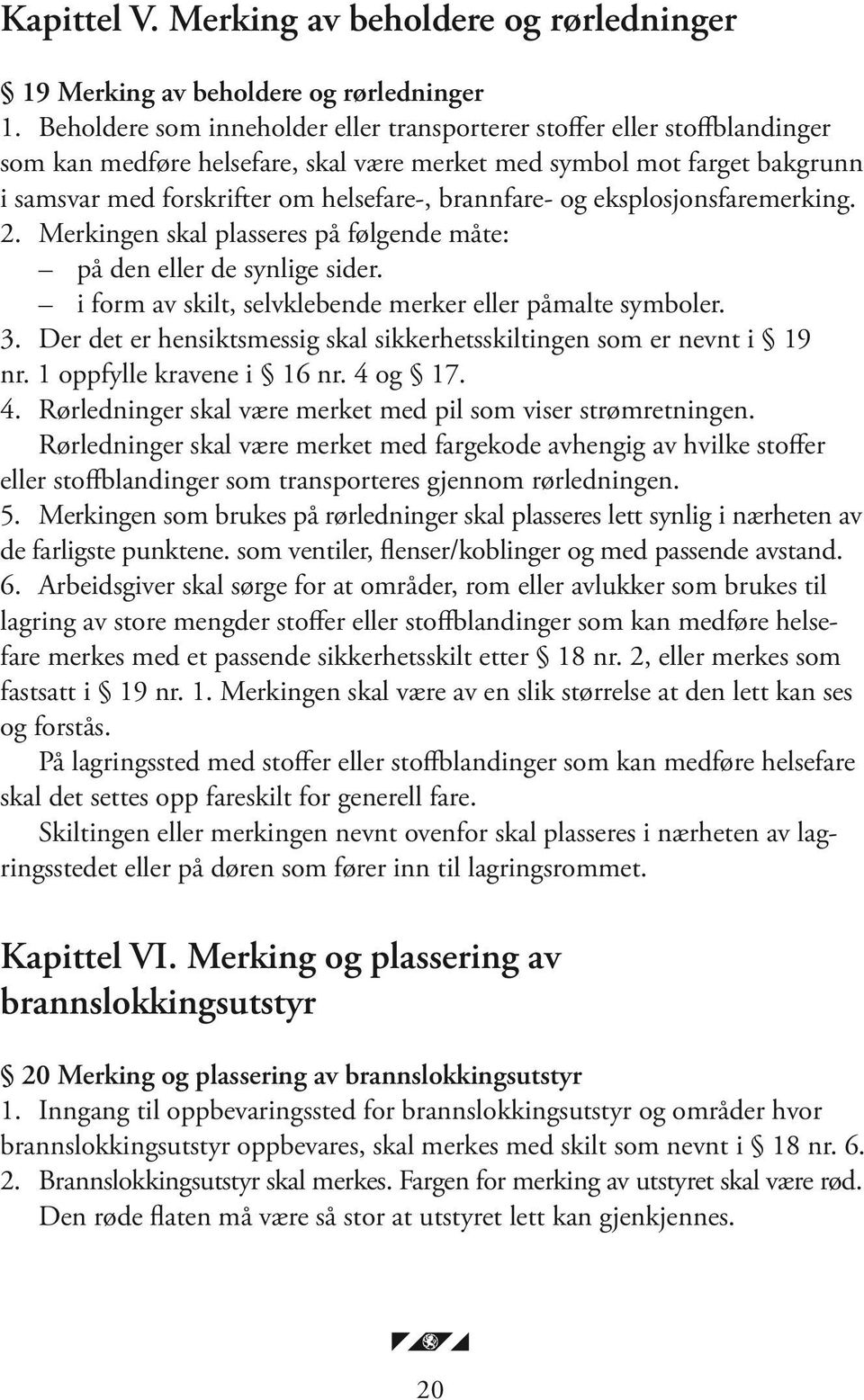 brannfare- og eksplosjonsfaremerking. 2. Merkingen skal plasseres på følgende måte: på den eller de synlige sider. i form av skilt, selvklebende merker eller påmalte symboler. 3.