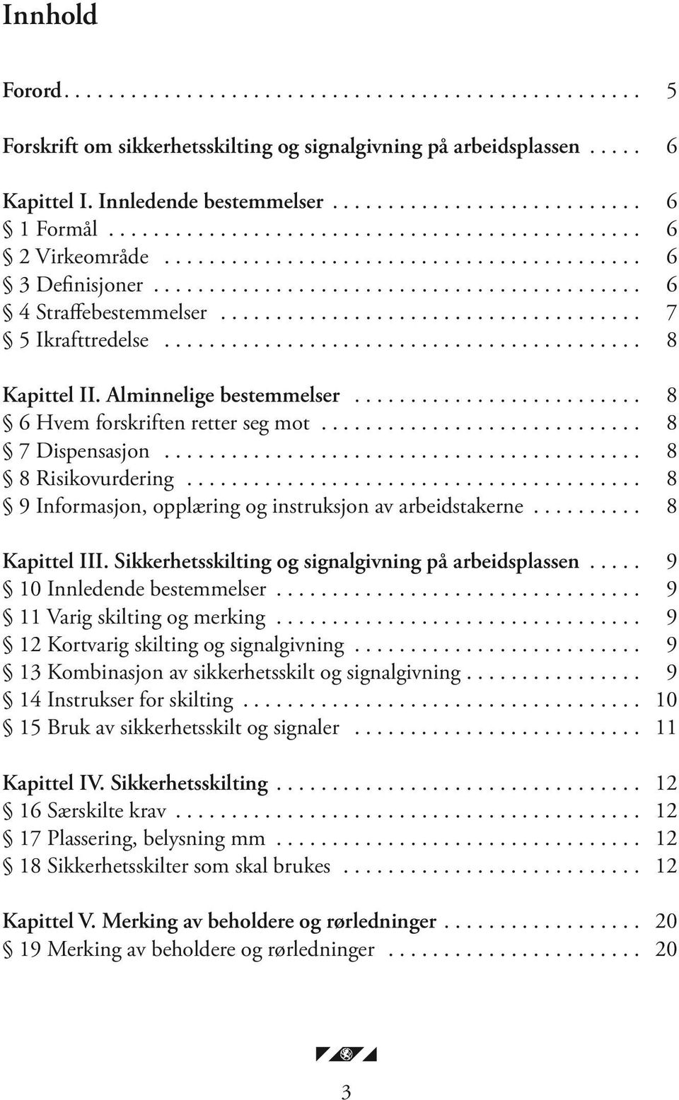 .. 8 8 Risikovurdering......................................... 8 9 Informasjon, opplæring og instruksjon av arbeidstakerne... 8 Kapittel III. Sikkerhetsskilting og signalgivning på arbeidsplassen.