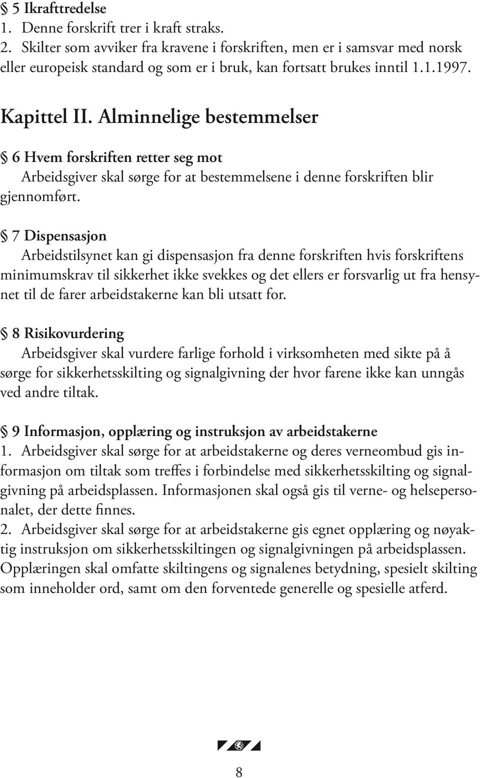 Alminnelige bestemmelser 6 Hvem forskriften retter seg mot Arbeidsgiver skal sørge for at bestemmelsene i denne forskriften blir gjennomført.