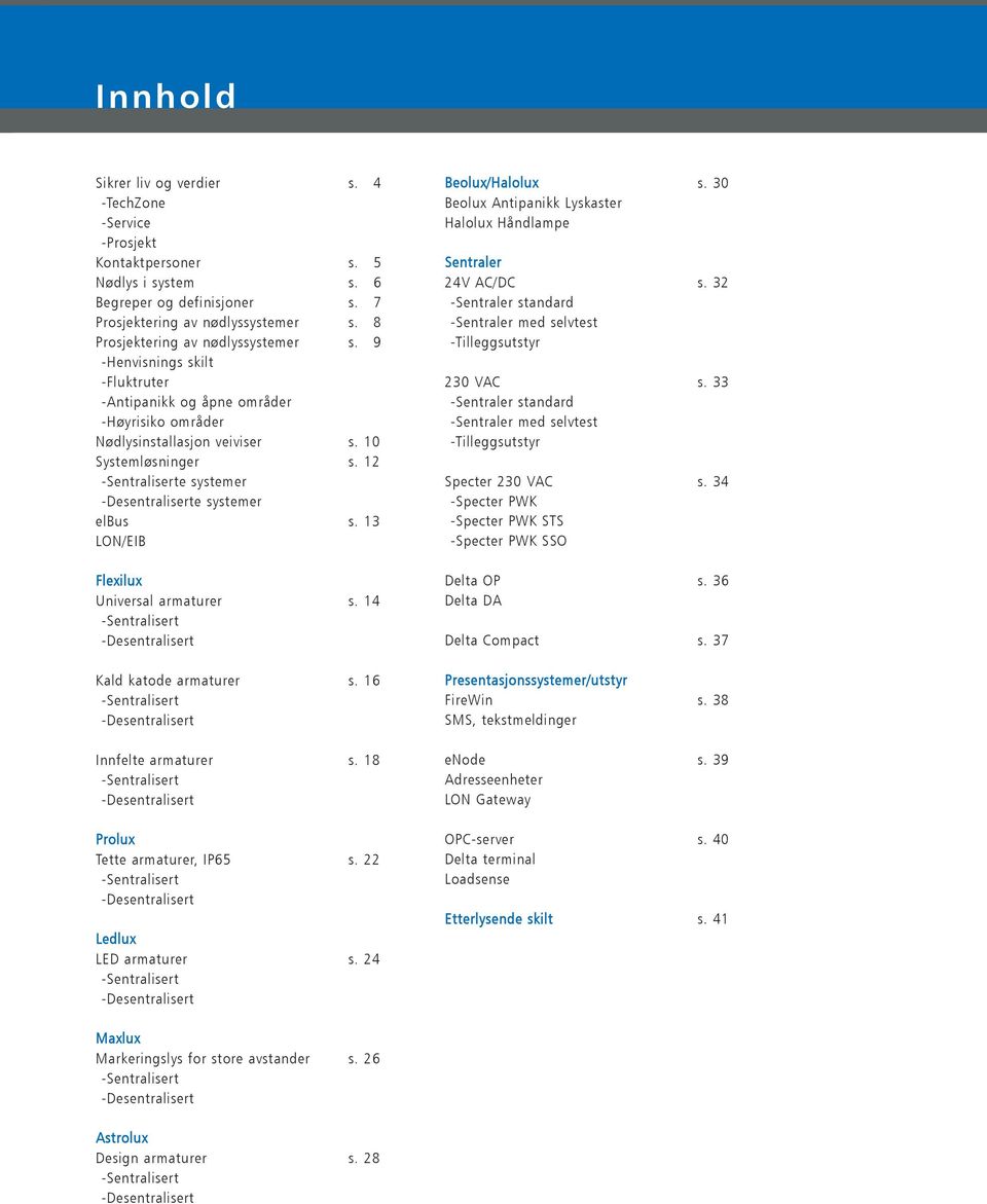 12 -Sentraliserte systemer -Desentraliserte systemer elbus s. 13 LON/EIB Flexilux Universal armaturer s. 14 -Sentralisert -Desentralisert Kald katode armaturer s.