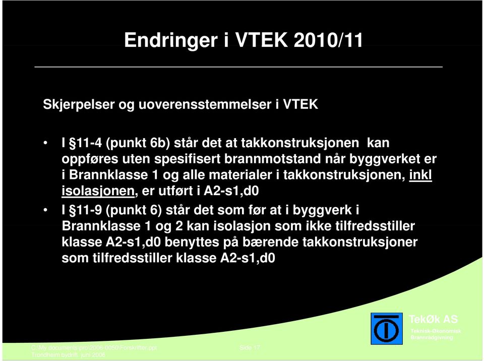 utført i A2-s1,d0 I 11-9 (punkt 6) står det som før at i byggverk i Brannklasse 1 og 2 kan isolasjon som ikke tilfredsstiller