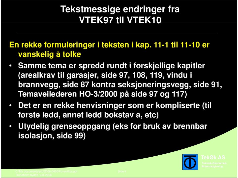 vindu i brannvegg, side 87 kontra seksjoneringsvegg, side 91, Temaveilederen HO-3/2000 på side 97 og 117) Det er en rekke henvisninger