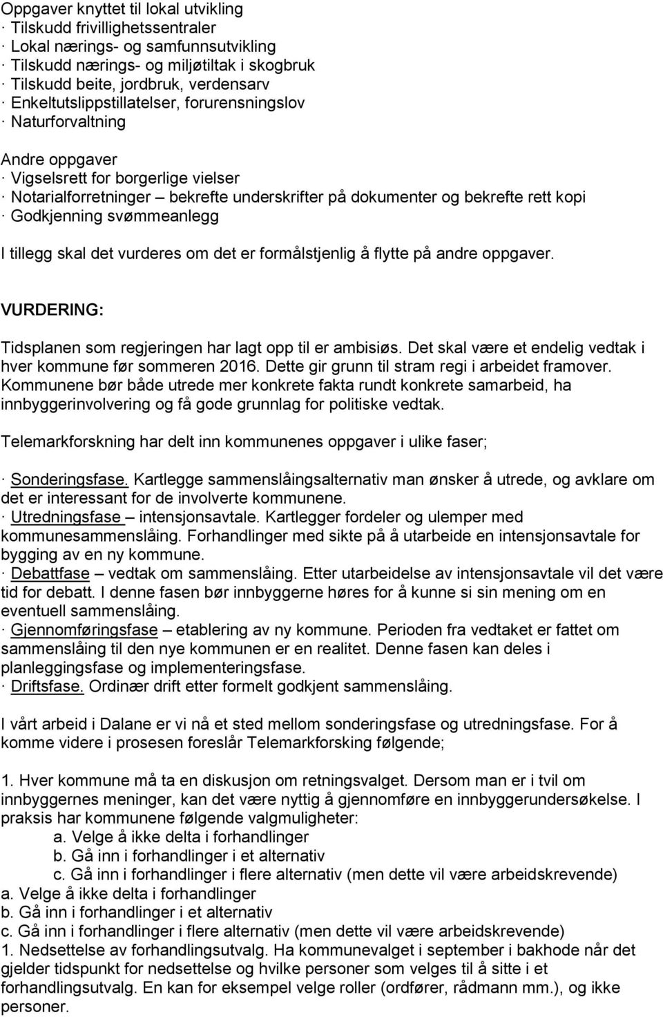 Godkjenning svømmeanlegg I tillegg skal det vurderes om det er formålstjenlig å flytte på andre oppgaver. VURDERING: Tidsplanen som regjeringen har lagt opp til er ambisiøs.