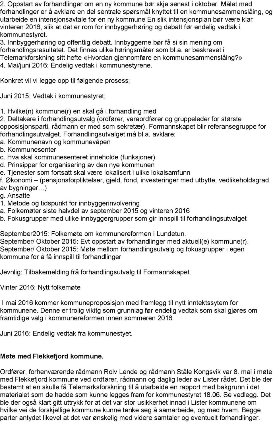 2016, slik at det er rom for innbyggerhøring og debatt før endelig vedtak i kommunestyret. 3. Innbyggerhøring og offentlig debatt. Innbyggerne bør få si sin mening om forhandlingsresultatet.