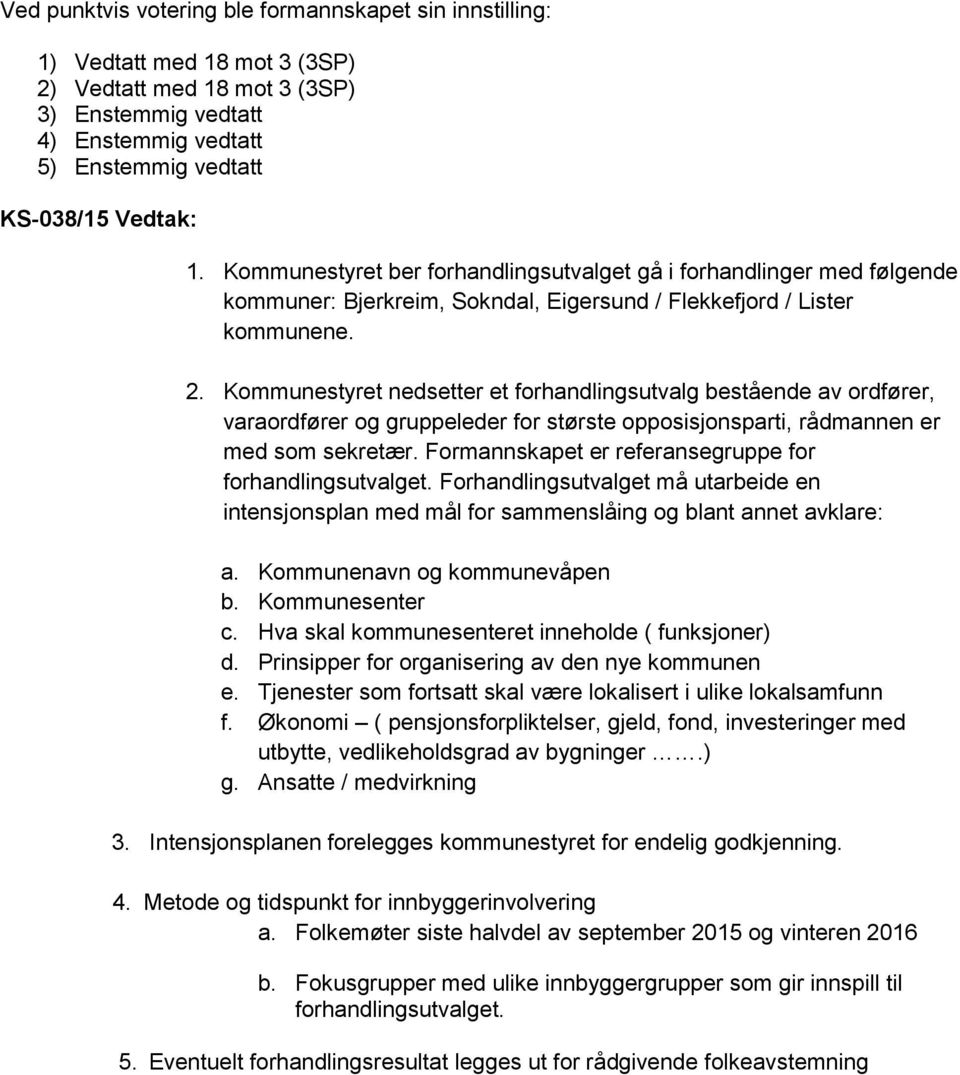 Kommunestyret nedsetter et forhandlingsutvalg bestående av ordfører, varaordfører og gruppeleder for største opposisjonsparti, rådmannen er med som sekretær.