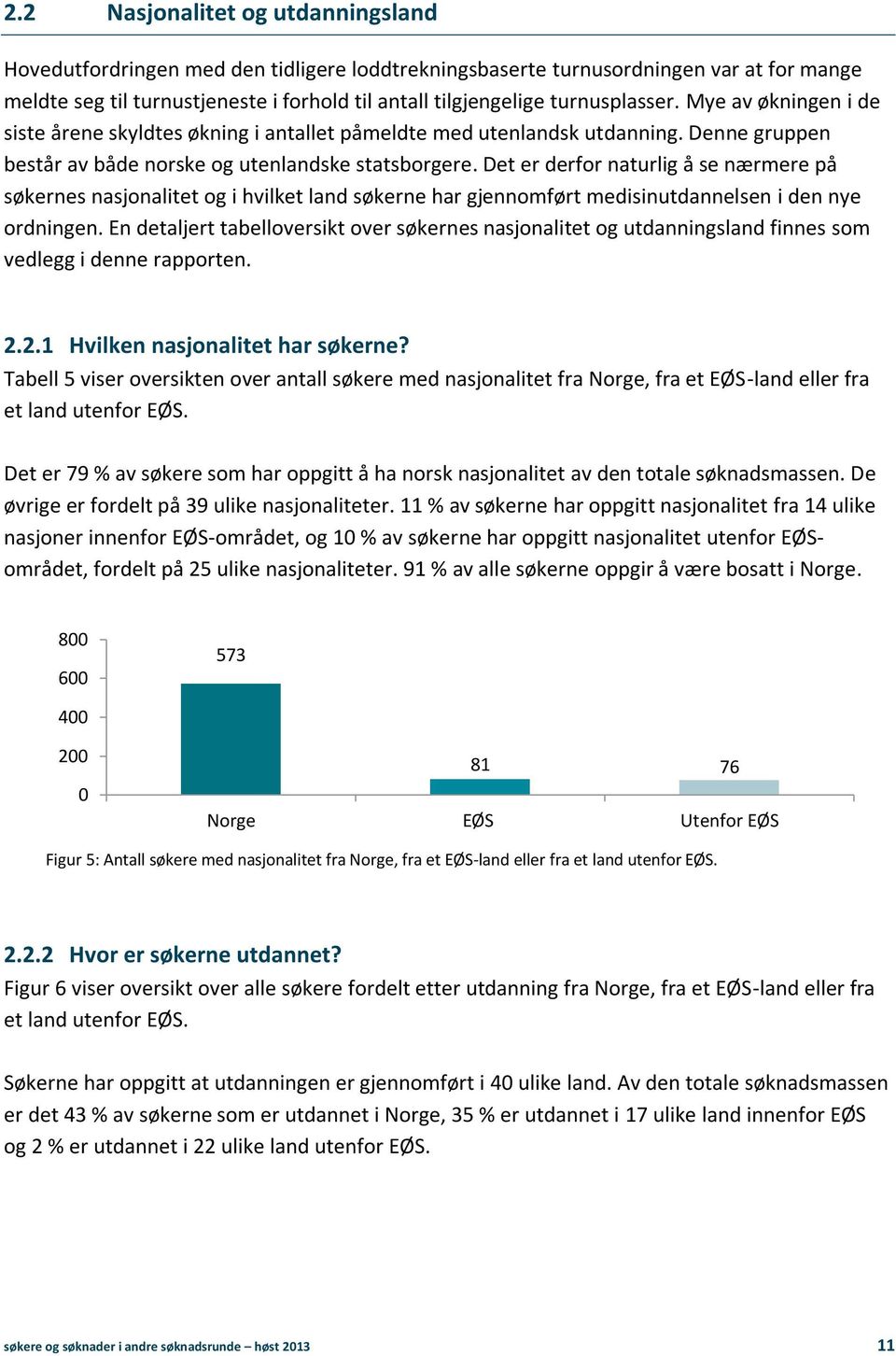 Det er derfor naturlig å se nærmere på søkernes nasjonalitet og i hvilket land søkerne har gjennomført medisinutdannelsen i den nye ordningen.