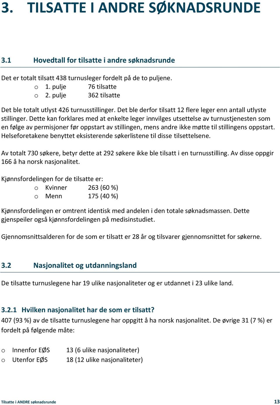 Dette kan forklares med at enkelte leger innvilges utsettelse av turnustjenesten som en følge av permisjoner før oppstart av stillingen, mens andre ikke møtte til stillingens oppstart.