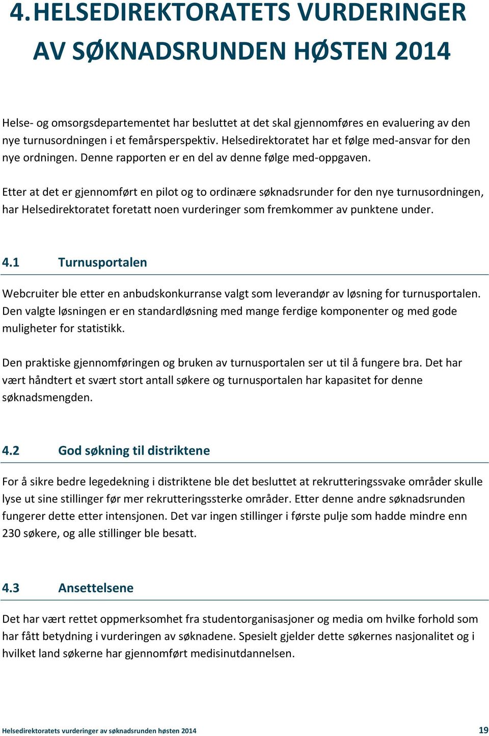 Etter at det er gjennomført en pilot og to ordinære søknadsrunder for den nye turnusordningen, har Helsedirektoratet foretatt noen vurderinger som fremkommer av punktene under. 4.