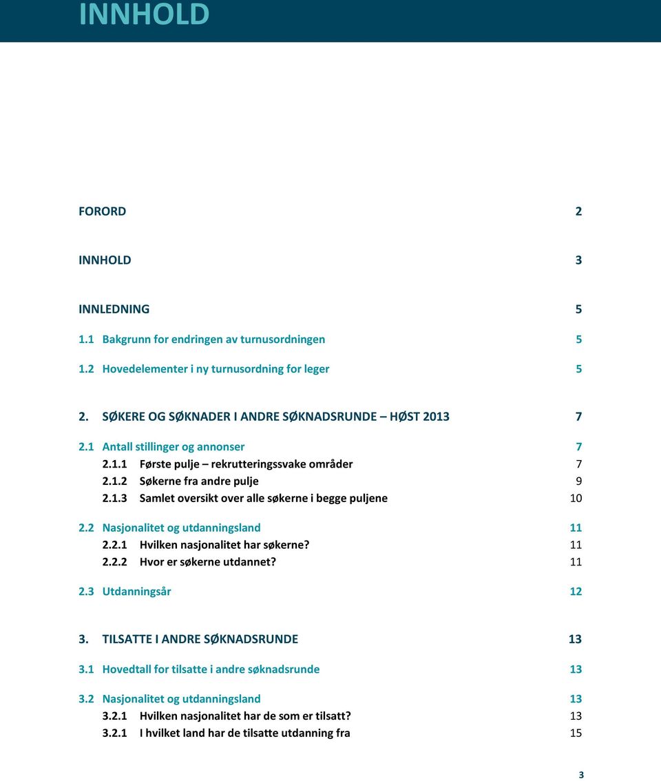 2 Nasjonalitet og utdanningsland 11 2.2.1 Hvilken nasjonalitet har søkerne? 11 2.2.2 Hvor er søkerne utdannet? 11 2.3 Utdanningsår 12 3. TILSATTE I ANDRE SØKNADSRUNDE 13 3.